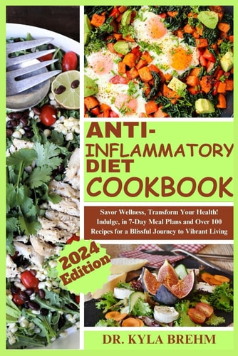 The Ultimate Anti-inflammatory Diet Cookbook Savor Wellness, Transform Your Health, Indulge in 7-Day Meal Plans and Over 100 Recipes for a Blissful Journey to Vibrant Living