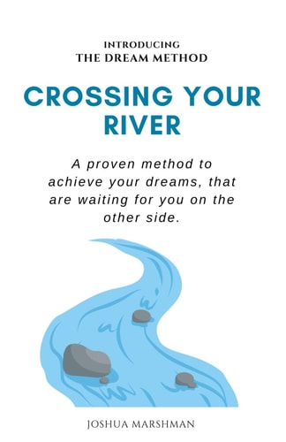 Crossing Your River A Proven Method to Achieve Your Dreams, that are Waiting for You on the Other Side.