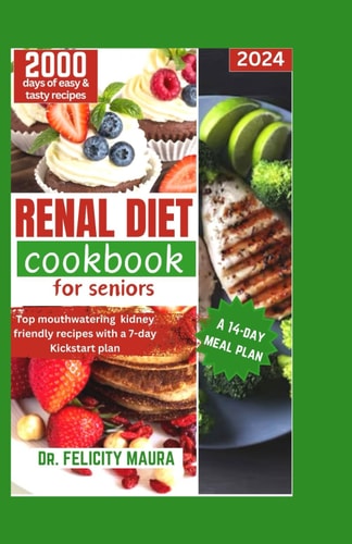 Renal Diet Cookbook for Seniors Top Mouthwatering Kidney-friendly Recipes with a 7-day Kickstart Plan
