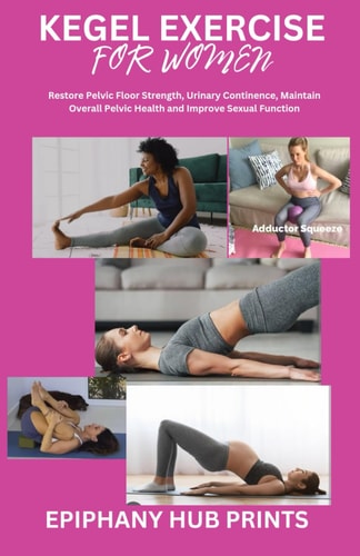 Kegel Exercise for Women Restore Pelvic Floor Strength, Urinary Continence, Maintain Overall Pelvic Health and Improve Sexual Function