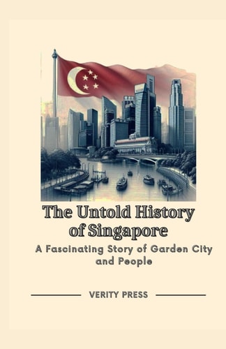 The Untold History of Singapore A Fascinating Story of Garden City and People
