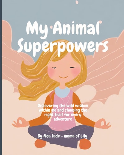 My Animal Superpowers Discovering the Wild Wisdom Within Me and Choosing the Right Trait for Every Adventure