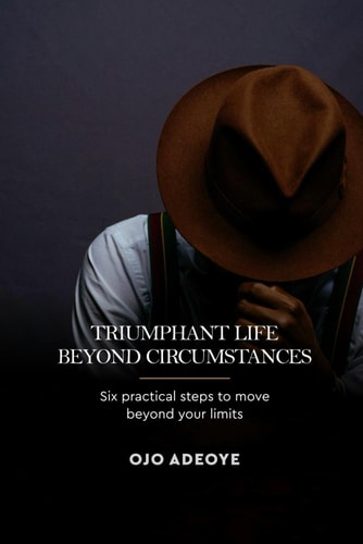Triumphant Life Beyond Circumstances Six Practical Steps To Move Beyond Your Limits