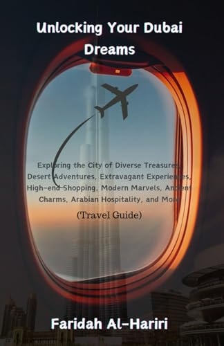 Unlocking Your Dubai Dreams Exploring the City of Diverse Treasures, Desert Adventures, Extravagant Experiences, High-end Shopping, Modern Marvels, Ancient Charms, Arabian Hospitality, and More