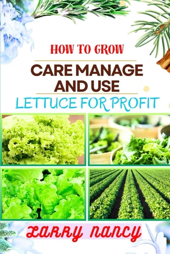 How to Grow Care Manage and Use Lettuce for Profit A Profitable Guide to Cultivate, Nurture, and Harvest Lettuce for Business Success