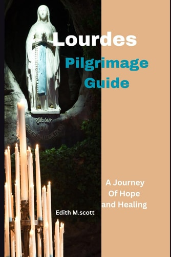 Lourdes Pilgrimage Guide A Journey to Hope an Healing