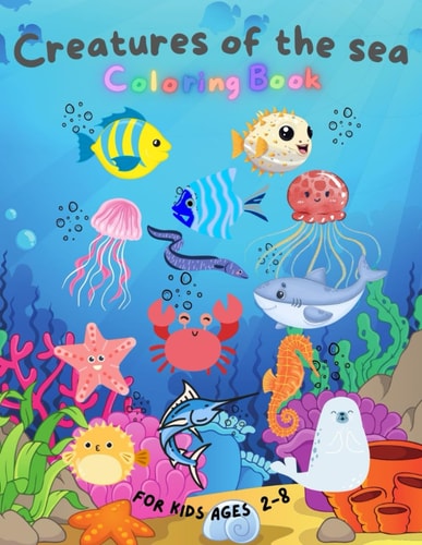 Creatures Of The Sea Coloring Book Enjoy the Colorful Ocean: Dive Into Fun with All the Amazing Sea Animals!