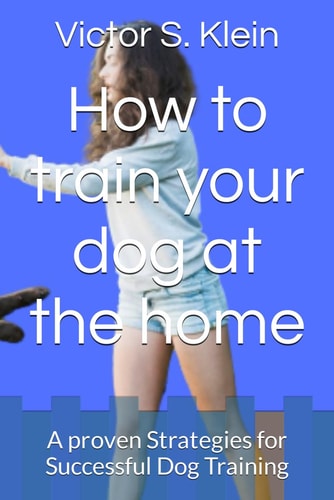 How to Train Your Dog at the Home A Proven Strategies for Successful Dog Training