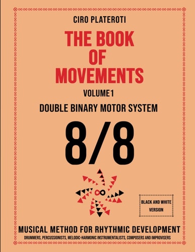 THE BOOK OF MOVEMENTS / Vol.1- DOUBLE BINARY MOTOR SYSTEM 8/8 (Black and White Version) Musical Method for Rhythmic Development