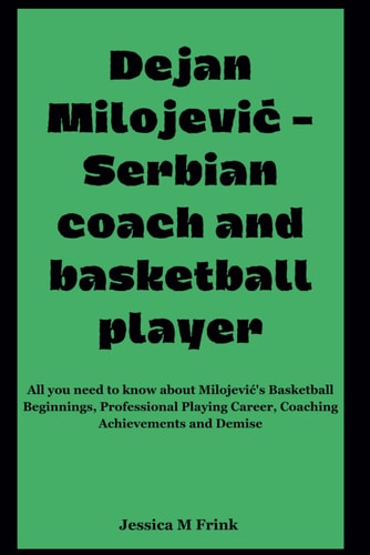 Dejan MilojeviĆ - Serbian Coach and Basketball Player All You Need to Know about Milojevic's Basketball Beginnings, Professional Playing Career, Coaching Achievements and Demise