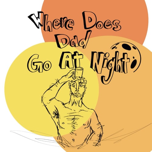 Where Does Dad Go At Night