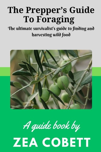 The Prepper's Guide to Foraging The Ultimate Survivalist's Guide to Finding and Harvesting Wild Food... The Complete Guide to Edible Wild Plants