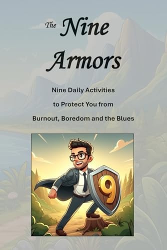 Nine Armors Nine Daily Activities to Protect You from Burnout, Boredom and the Blues