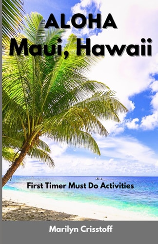 ALOHA Maui, Hawaii First Timer Must Do Activities