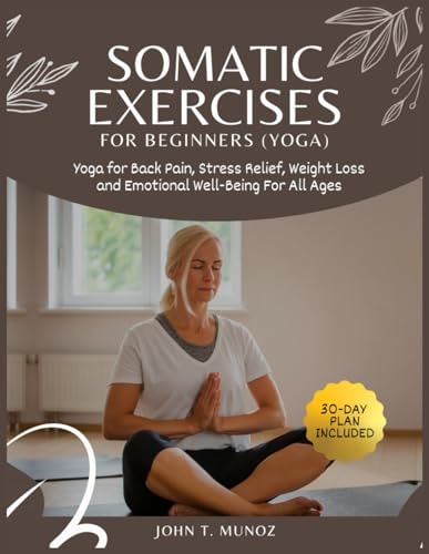 Somatic Exercises For Beginners (YOGA) Yoga For Back Pain, Stress Relief, Weight Loss and Emotional Well-Being For All Ages
