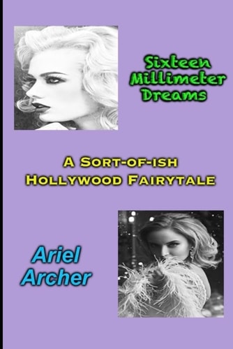 SIXTEEN MILLIMETER DREAMS A Sort-of-ish Hollywood Fairytale
