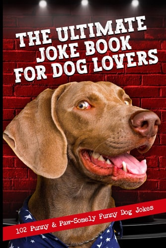 The Ultimate Joke Book For Dog Lovers 102 Punny & Paw-Somely Funny Dog Jokes
