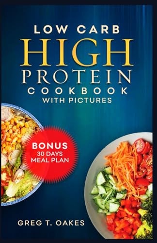 Low Carb High Protein Cookbook With Pictures Effortless Cooking Recipes for Health, Fitness and Delicious Living.