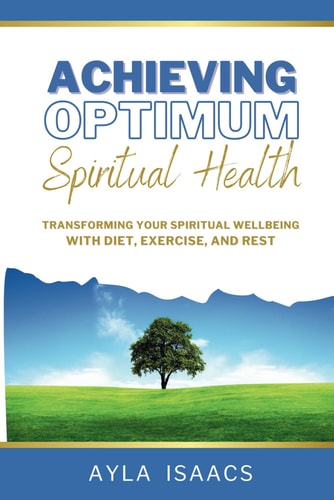 Achieving Optimum Spiritual Health Transforming Your Well-being With Diet, Exercise and Rest