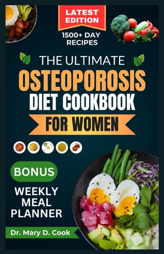 The Ultimate Osteoporosis Diet Cookbook for Women Delicious and Nutrient-Rich Science Based and Calcium Fortified Recipes for Women with Osteoporosis