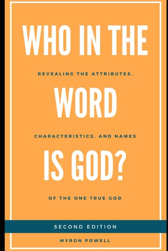 Who in the Word is God? Revealing the Attributes, Characteristics, and Names of The One True God