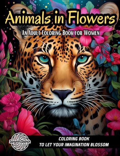 Animals in Flowers An Adult Coloring Book for Women Filled With Animals and Flowers, in a Journey to Calm Your Mind And Help Get Rid of Anxiety