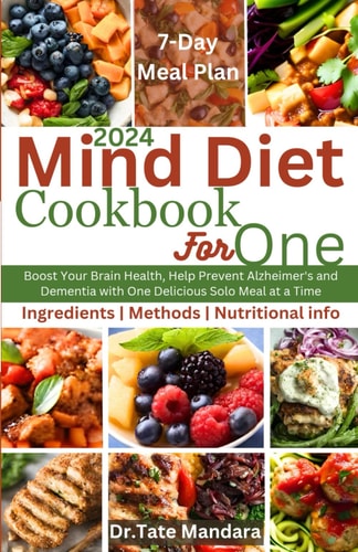 Mind Diet Cookbook for One Boost Your Brain Health, Help Prevent Alzheimer's and Dementia with One Delicious Solo Meal at a Time