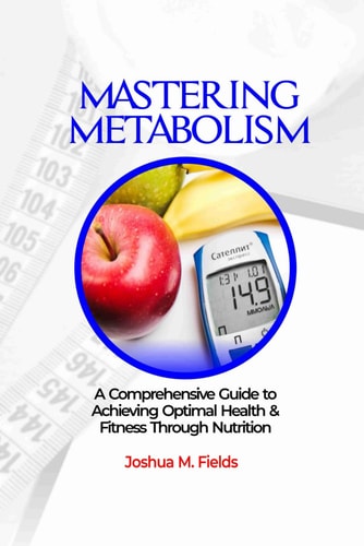 Mastering Metabolism A Comprehensive Guide to Achieving Optimal Health and Fitness Through Nutrition