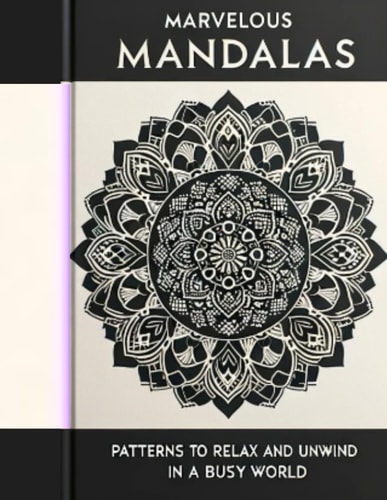 Marvelous Mandalas Patterns to Relax and Unwind in a Busy World