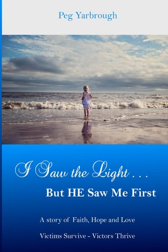 I Saw The Light... But HE Saw Me First A Story of Faith, Hope and Love