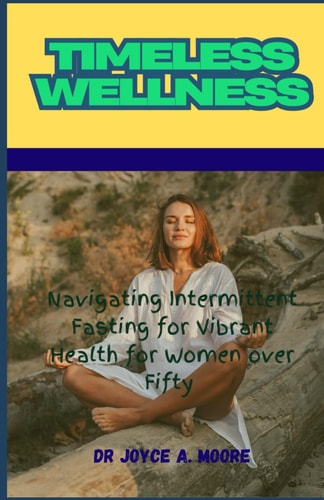 Timeless Wellness Navigating Intermittent Fasting for Vibrant Health for Women Over Fifty