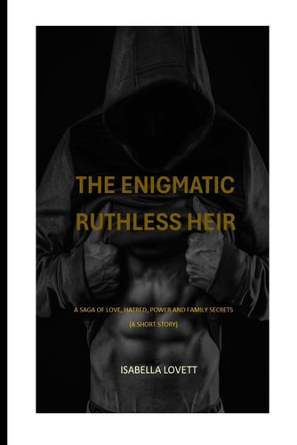 The Enigmatic Ruthless Heir A Saga of Love, Hatred, Power And Family Secrets (A Short Story)