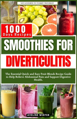 Smoothies for Diverticulitis The Essential Quick and Easy Fruit Blends Recipe Guide to Help Relieve Abdominal Pain and Support Digestive Health.