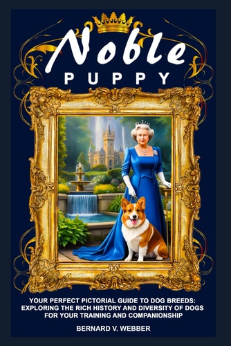Noble Puppy Your Perfect Pictorial Guide to Dog Breeds: Exploring the Rich History and Diversity of Dogs for Your Training and Companionship