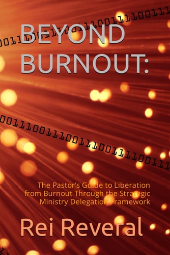 Beyond Burnout : The Pastor's Guide to Liberation from Burnout Through the Strategic Ministry Delegation Framework