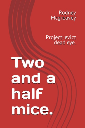 Two and a Half Mice. Project: Evict Dead Eye.