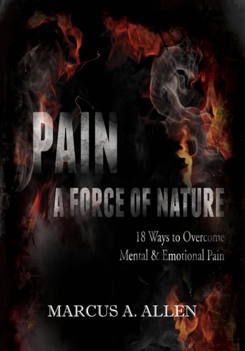 Pain A Force of Nature: 18 Ways to Overcome Mental & Emotional Pain