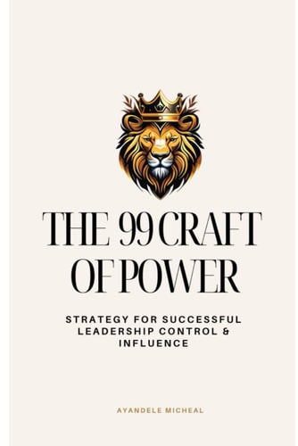 99 Craft of Power The Strategy for Successful Leadership, Control & Influence