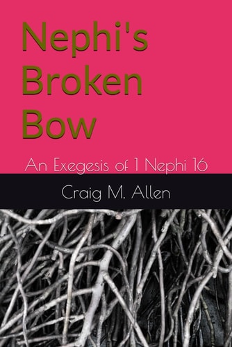 Nephi's Broken Bow An Exegesis of 1 Nephi 16