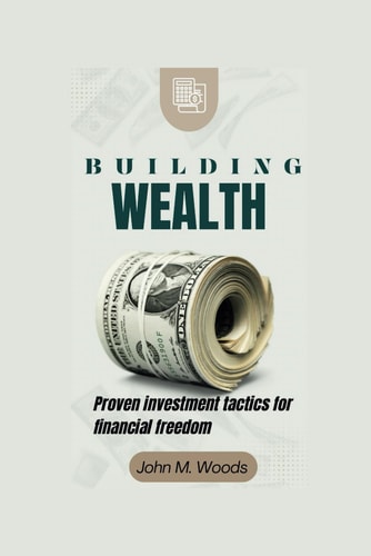 Building Wealth Proven Investment Tactics For Financial Freedom