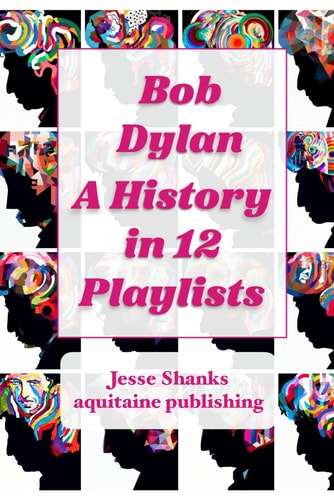 Bob Dylan A History in 12 Playlists