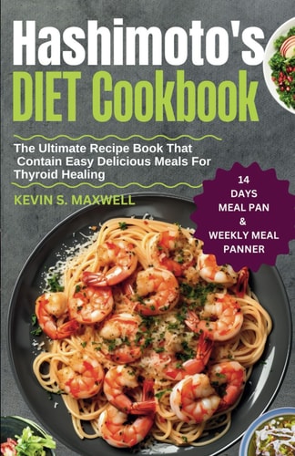 Hashimoto's Diet Cookbook The Ultimate Recipe Book That Contain Easy Delicious Meals For Thyroid Healing