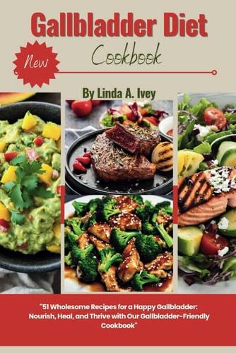 Gallbladder Diet Cookbook 51 Wholesome Recipes for a Happy Gallbladder: Nourish, Heal, and Thrive with Our Gallbladder-Friendly Cookbook and Meal Plan
