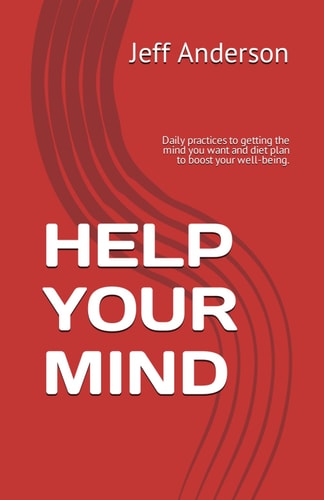 Help Your Mind Daily Practices to Getting the Mind You Want and Diet Plan to Boost Your Well-being.