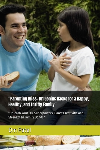 "Parenting Bliss 101 Genius Hacks for a Happy, Healthy, and Thrifty Family" "Unleash Your DIY Superpowers, Boost Creativity, and Strengthen Family Bonds!"