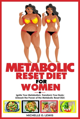 Metabolic Reset Diet for Women Ignite Your Metabolism, Transform Your Body: Unleash the Power of the Metabolic Reset Diet.