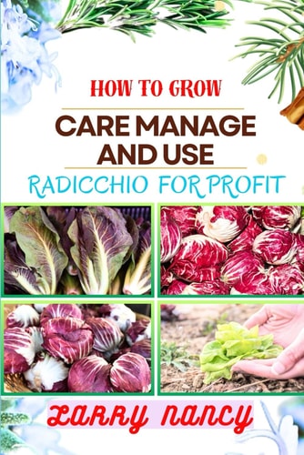 How to Grow Care Manage and Use Radicchio for Profit Once Touch Guide To Profitable Radicchio Farming For Sustainable Small Business Growth And Entrepreneurial Success In Agriculture