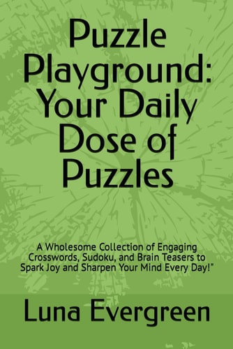 Puzzle Playground Your Daily Dose of Puzzles: A Wholesome Collection of Engaging Crosswords, Sudoku, and Brain Teasers to Spark Joy and Sharpen Your Mind Every Day!"