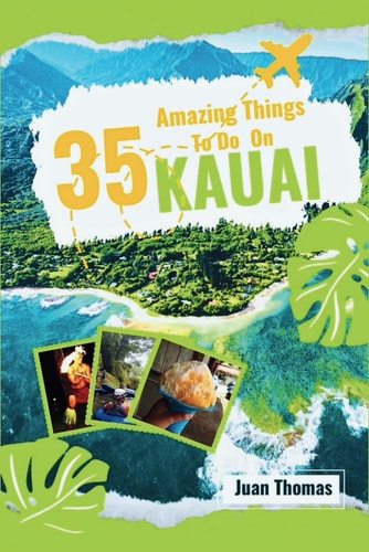 35 Amazing Things to Do on Kauai Your Ultimate Guide To An Unforgettable Island Adventure. Colored with Maps and Pictures.