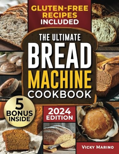 The Ultimate Bread Machine Cookbook Healthy Preservative-Free and Delicious Recipes Easy-to-Follow to Bake Fresh and Deliciously Warm Bread at Your Home Every Day